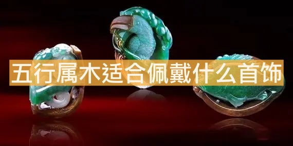 五行屬木適合佩戴什么首飾？