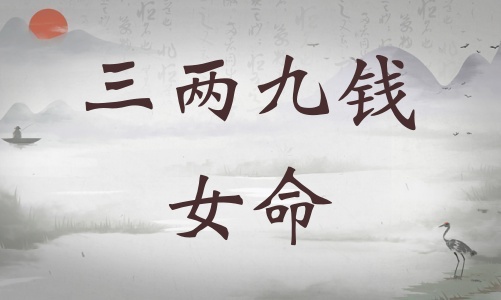 三兩九錢(qián)女命詳細(xì)解釋，三兩九錢(qián)女命一生運(yùn)勢(shì)！