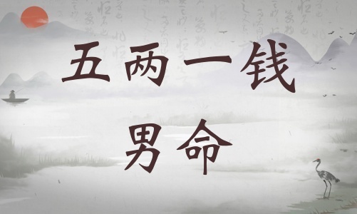 五兩一錢男命詳細(xì)解釋，五兩一錢男命最準(zhǔn)確解釋！