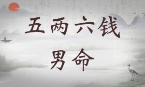 五兩六錢男命詳細(xì)解釋，五兩六錢男命一生總結(jié)！