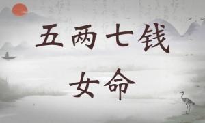 五兩七錢女命詳細(xì)解釋，五兩七錢女命詳解一生運(yùn)勢(shì)！