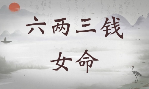 六兩三錢(qián)女命詳細(xì)解釋?zhuān)鶅扇X(qián)女命最正確詳解！