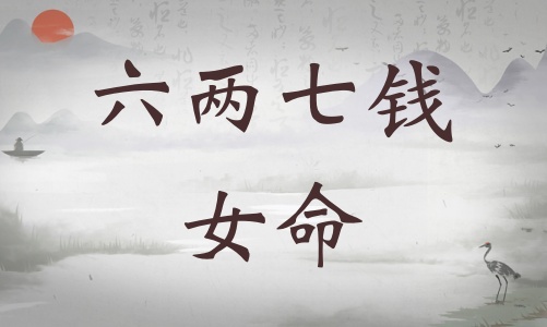 六兩七錢女命詳細(xì)解釋，六兩七錢女命詳解一生！