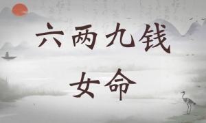 六兩九錢女命詳細(xì)解釋，六兩九錢女命詳解一生！