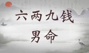 六兩九錢男命詳細(xì)解釋，六兩九錢男命一生運(yùn)勢(shì)！
