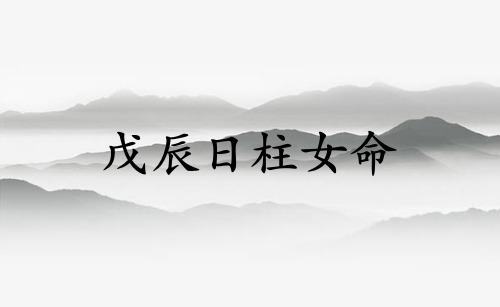 戊辰日柱女命運詳解